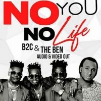 No You No Life - B2c ft The Ben
